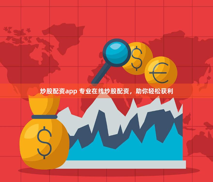 炒股配资app 专业在线炒股配资，助你轻松获利