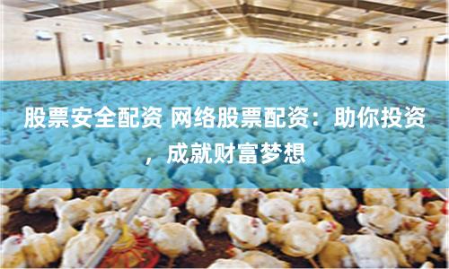 股票安全配资 网络股票配资:助你投资,成就财富梦想