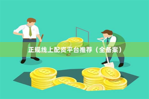 正规线上配资平台推荐（全备案）
